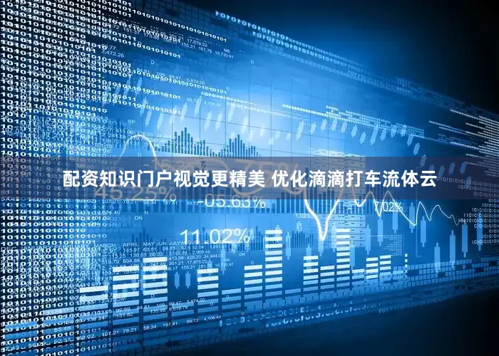 配资知识门户视觉更精美 优化滴滴打车流体云