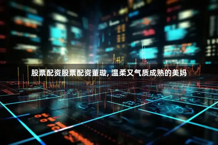 股票配资股票配资董璇, 温柔又气质成熟的美妈
