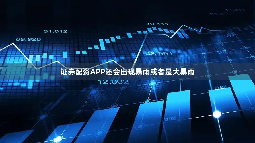 证券配资APP还会出现暴雨或者是大暴雨