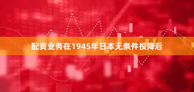 配资业务在1945年日本无条件投降后